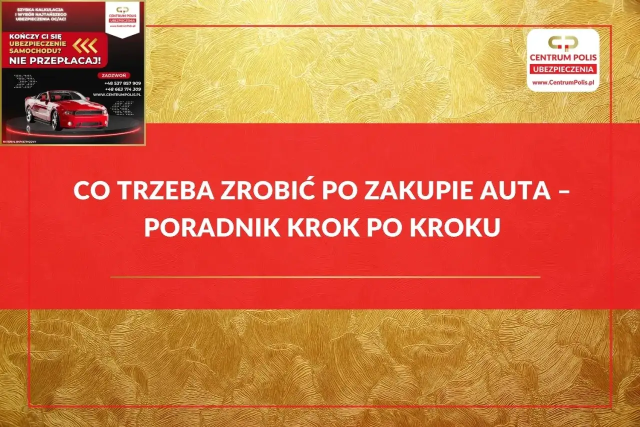 Co trzeba zrobić po zakupie auta? Poradnik krok po kroku. Dowiedz się, czy trzeba przepisać OC po zakupie auta, by nie przepłacać.